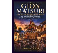 GION MATSURI PLACES & FESTIVALS AROUND THE WORLD: Inside Japan's Most Famous Celebration of Giant Floats, Ancient Rituals, Sacred Traditions, and the Timeless Spirit of Kyoto: 36
