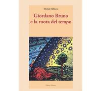Giordano Bruno e la ruota del tempo - Ciliberto Michele