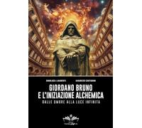 Giordano Bruno e l'iniziazione alchemica. Dalle ombre alla luce infinita