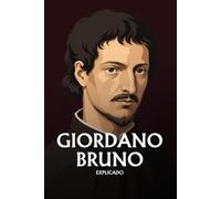 Giordano Bruno explicado: Lo esencial de su filosofía