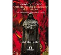 Giordano Bruno. Orthomolecular biohacking dell'infinito. Dalla fisica quantistica alla coscienza cosmica