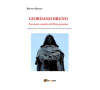 Giordano Bruno. Precursore e martire del libero pensiero di Bruno Basile, 2020,