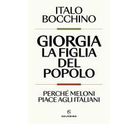 Giorgia, la figlia del popolo. Perché Meloni piace agli italiani - Bocchin...