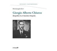 Giorgio Alberto Chiurco. Biografia di un fascista integrale
