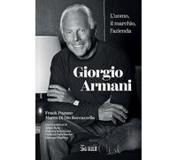 GIORGIO ARMANI. L'UOMO, IL MARCHIO, L'AZIENDA - PAGANO FRANK, DI DIO