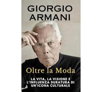 Giorgio Armani: Oltre la Moda: La vita, la visione e l’influenza duratura di un’icona culturale