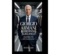 GIORGIO ARMANI: Redefining Elegance: The Visionary Who Turned Minimalism Into a Global Empire