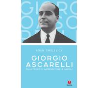 Giorgio Ascarelli. Filantropo e imprenditore a Napoli - Smulevich Adam