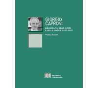 Giorgio Caproni. Bibliografia delle opere e della critica (1933-2012)