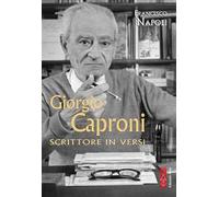 Giorgio Caproni. Scrittore in versi