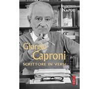 Giorgio Caproni. Scrittore in versi