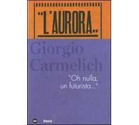 Giorgio Carmelich. «Oh nulla, un futurista...». Ediz. illustrata
