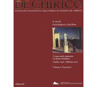 Giorgio de Chirico. Catalogo ragionato delle opere. Vol. 1/1: L'