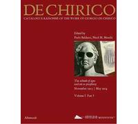 Giorgio de Chirico. Catalogue raisonné of the work of Giorgio de Chirico. Vol. 1/3: The solitude of signs and art as a prophecy. November 1913-May 1914