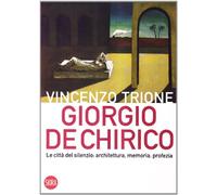 Giorgio de Chirico. La città del silenzio: architettura, memoria, profezia