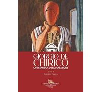 Giorgio de Chirico. La metafisica della creazione