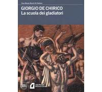 Giorgio De Chirico. La scuola dei gladiatori. Ediz. a colori