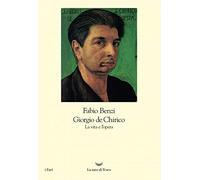 Giorgio De Chirico. La vita e l'opera