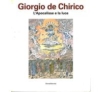 Giorgio De Chirico. L'apocalisse e la luce. Catalogo della mostra (Chieti, 27 aprile-15 luglio 2012). Ediz. illustrata