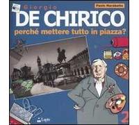 Giorgio de Chirico. Perché mettere tutto in piazza? Ediz. illustrata