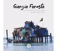 Giorgio Foresto. Avventure a colori di un pittore fuggiasco - Scarpa G. (cur.)