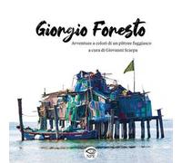 Giorgio Foresto. Avventure a colori di un pittore fuggiasco. Ediz. a colori