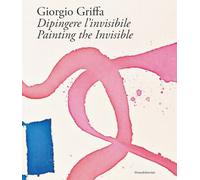 Giorgio Griffa. Dipingere l'invisibile-Painting the invisible. Ediz. illustrata