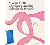 Giorgio Griffa. Dipingere l'invisibile-Painting the invisible. Ediz. illustrata