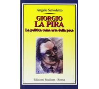 Giorgio La Pira. La politica come arte della pace