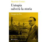 Giorgio La Pira. L'utopia salverà la storia