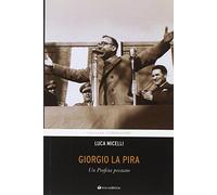 Giorgio La Pira. Un profeta prestato