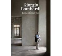 Giorgio Lombardi. L’uomo e l’architettura. Ediz. a colori