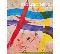 Giorgio Melzi. L'anima nel colore. Ediz. a colori