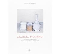 Giorgio Morandi. Catalogo generale. Opere schedate dal 1985 al 2016. Ediz. illustrata