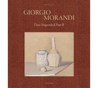 Giorgio Morandi. Time suspended, part II. Ediz. a colori