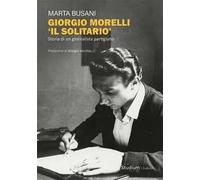 Giorgio Morelli «Il solitario». Storia di un giornalista partigiano