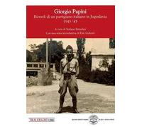 Giorgio Papini. Un garibaldino pistoiese in Montenegro 1943-1945