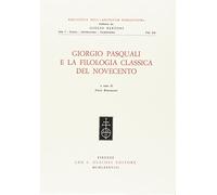 Giorgio Pasquali e la filologia classica del Novecento. Atti del Convegno (Firenze-Pisa, 2-3 dicembre 1985)