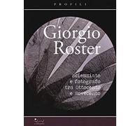 Giorgio Roster. Scienziato e fotografo tra Ottocento e Novecento - [Sillabe]