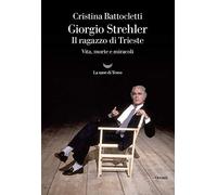 Giorgio Strehler. Il ragazzo di Trieste. Vita, morte e miracoli