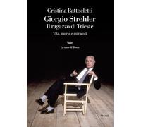 Giorgio Strehler. Il ragazzo di Trieste. Vita, morte e miracoli - Battocle...