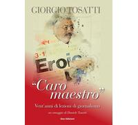 Giorgio Tosatti. «Caro maestro». Vent'anni di lezioni di giornalismo