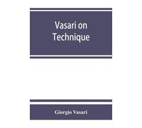 Giorgio Vasari Vasari on technique; being the introduction to the t (Tascabile)