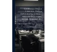 Giornale Della Libreria, Della Tipografia, E Delle Arti Ed Industrie Affini, Volume 21...