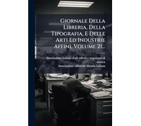 Giornale Della Libreria, Della Tipografia, E Delle Arti Ed Industrie Affini, Volume 21...