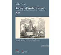 Giornale dell'assedio di Mantova proclamato il 2 aprile 1848 e cessato col 1° maggio 1854. Anno 1849