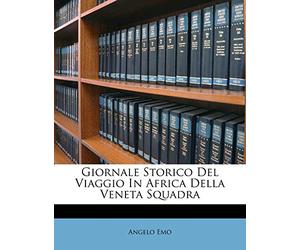 Giornale Storico del Viaggio in Africa Della Veneta Squadra