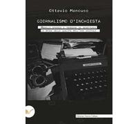 Giornalismo d'inchiesta. Modelli storici e tecniche di scrittura: la sfida della qualità nell'era digitale