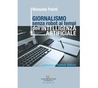 Giornalismo senza robot ai tempi dell'intelligenza artificiale - Pelati Manuela