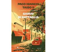 Giorni Di Battaglia. Le Indagini Di BelascoaráN - Paco Ignacio II Taibo - 2023